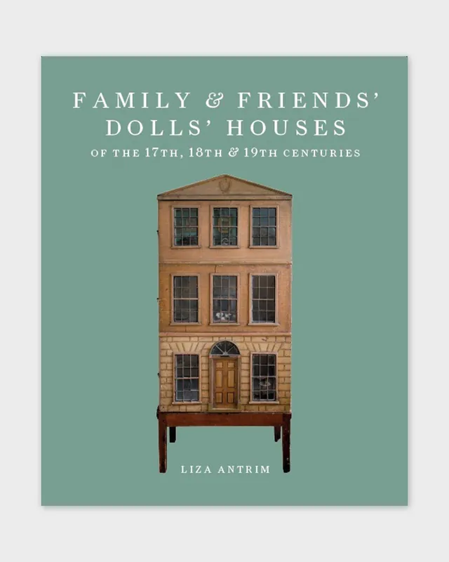 Family and Friends’ Dolls’ Houses of the 17th, 18th and 19th Centuries
